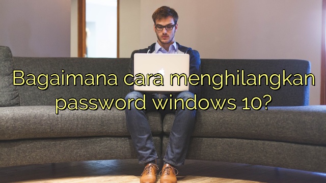 Bagaimana cara menghilangkan password windows 10?