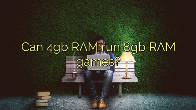 Can 4gb RAM run 8gb RAM games?