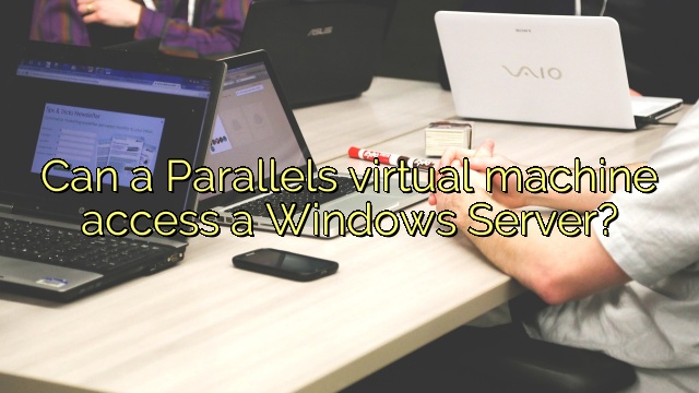 Can a Parallels virtual machine access a Windows Server?