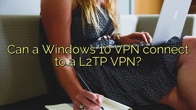 Can a Windows 10 VPN connect to a L2TP VPN?