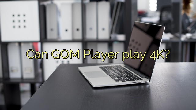 Can GOM Player play 4K?