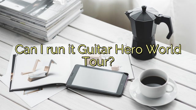Can I run it Guitar Hero World Tour?