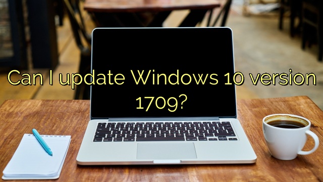 Can I update Windows 10 version 1709?