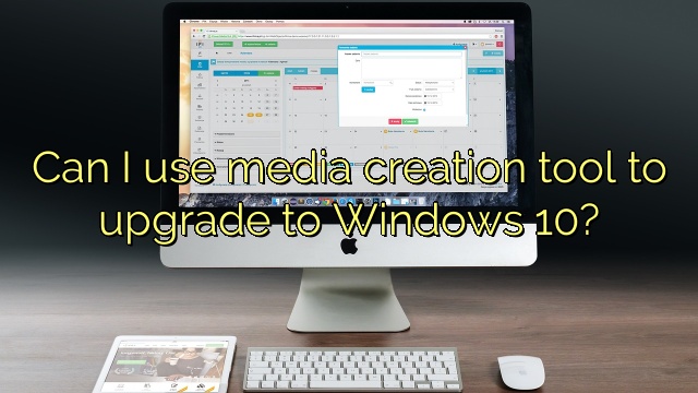 Can I use media creation tool to upgrade to Windows 10?