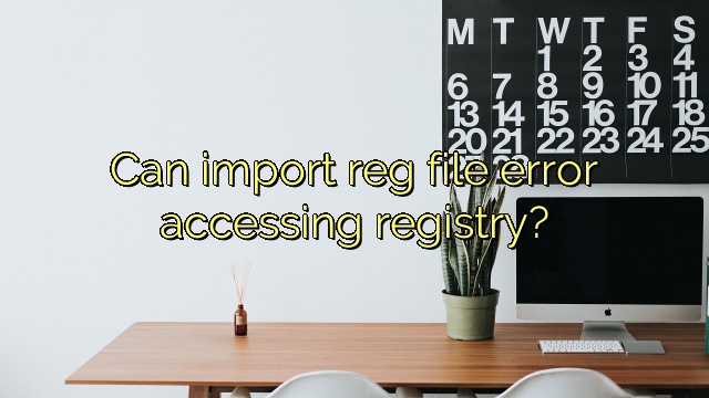 Can import reg file error accessing registry?
