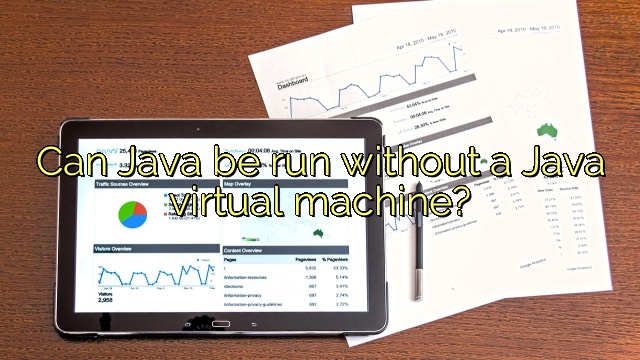 Can Java be run without a Java virtual machine?
