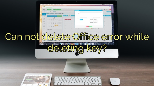Can not delete Office error while deleting key?