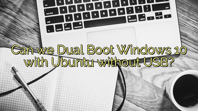 Can we Dual Boot Windows 10 with Ubuntu without USB?