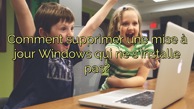 Comment supprimer une mise à jour Windows qui ne s’installe pas?