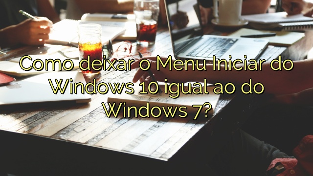 Como deixar o Menu Iniciar do Windows 10 igual ao do Windows 7?