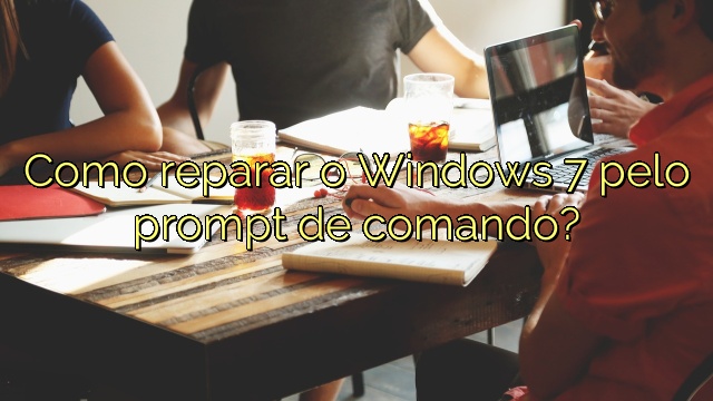 Como reparar o Windows 7 pelo prompt de comando?
