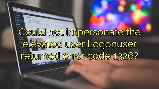 Could not impersonate the elevated user Logonuser returned error code 1326?