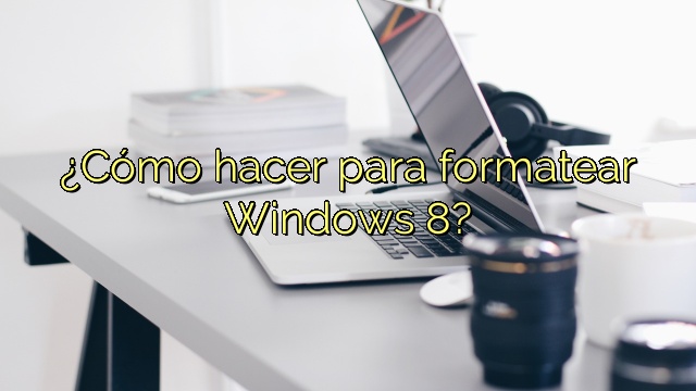¿Cómo hacer para formatear Windows 8?