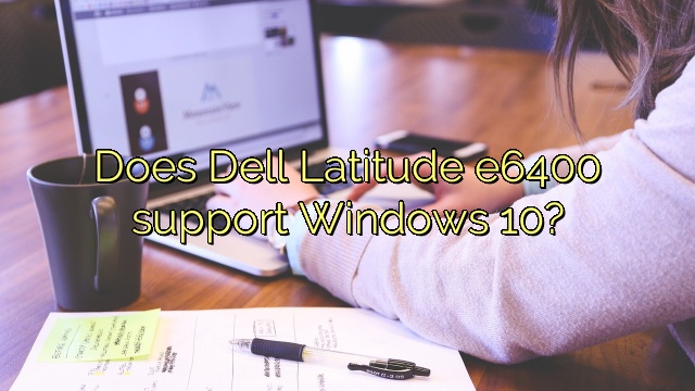 Does Dell Latitude e6400 support Windows 10?