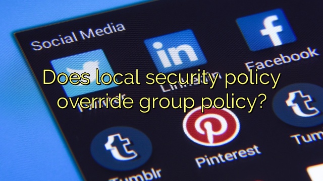 Does local security policy override group policy?