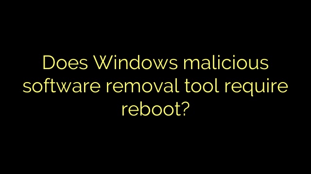 Does Windows malicious software removal tool require reboot?