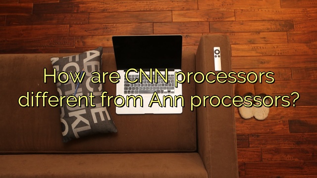 How are CNN processors different from Ann processors?