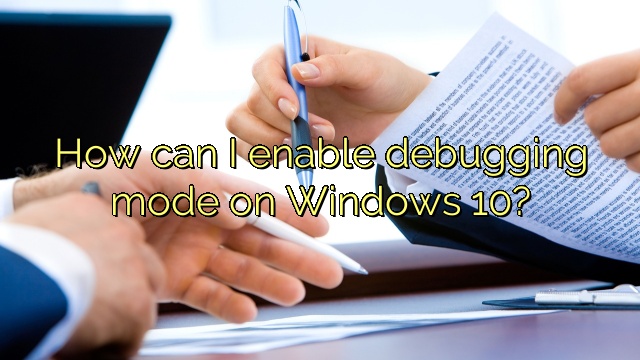 How can I enable debugging mode on Windows 10?
