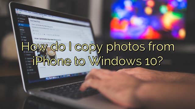 How do I copy photos from iPhone to Windows 10?