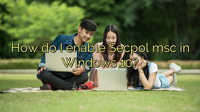 How do I enable Secpol msc in Windows 10?