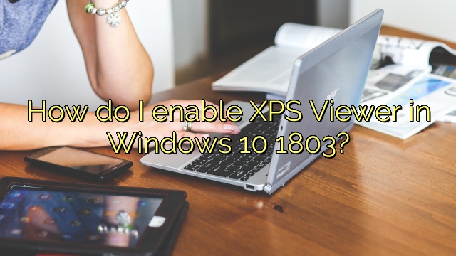 How do I enable XPS Viewer in Windows 10 1803?