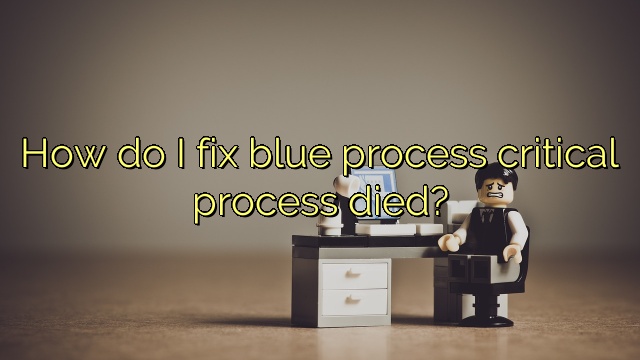 How do I fix blue process critical process died?