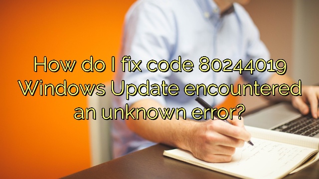 How do I fix code 80244019 Windows Update encountered an unknown error?