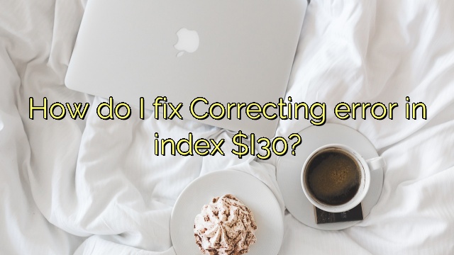 How do I fix Correcting error in index $I30?