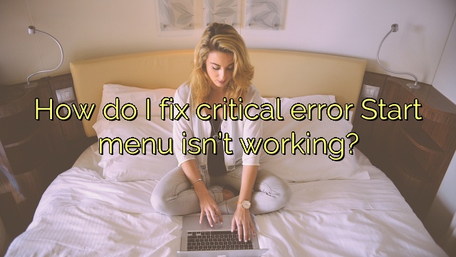 How do I fix critical error Start menu isn’t working?