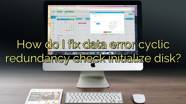 How do I fix data error cyclic redundancy check initialize disk?