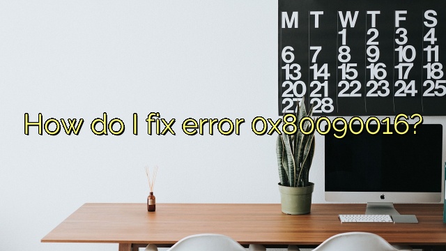 How do I fix error 0x80090016?