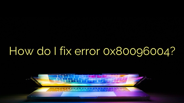 How do I fix error 0x80096004?