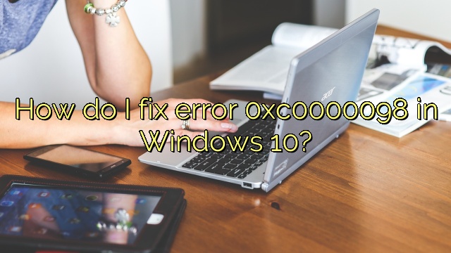 How do I fix error 0xc0000098 in Windows 10?