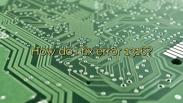 How do I fix error 1316?