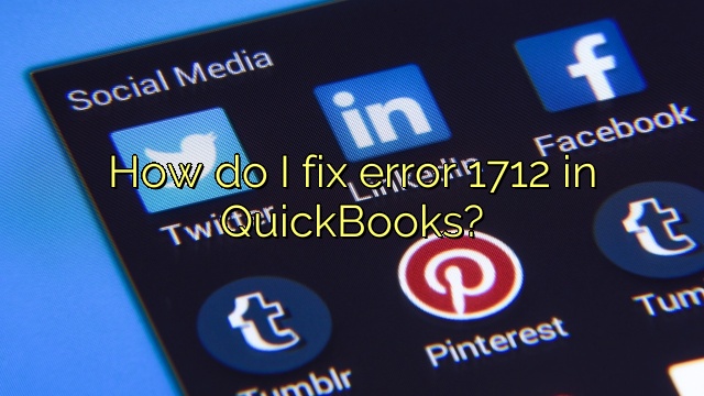 How do I fix error 1712 in QuickBooks?