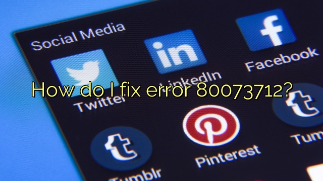 How do I fix error 80073712?