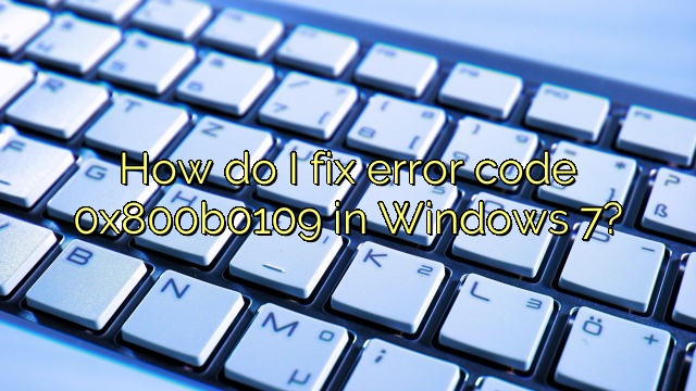 How do I fix error code 0x800b0109 in Windows 7?