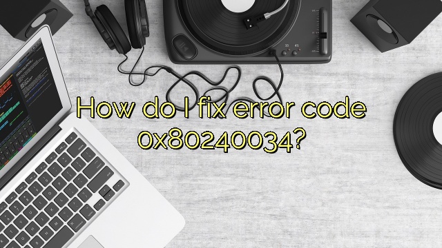 How do I fix error code 0x80240034?