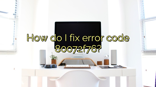 How do I fix error code 80072f76?