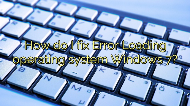 How do I fix Error Loading operating system Windows 7?