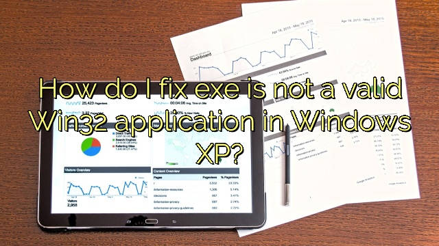 How do I fix exe is not a valid Win32 application in Windows XP?