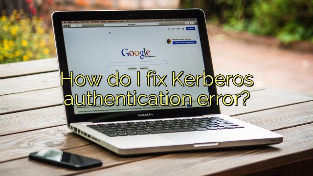 How do I fix Kerberos authentication error?