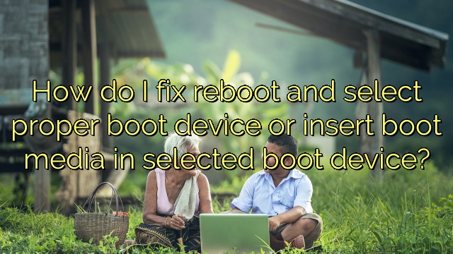 How do I fix reboot and select proper boot device or insert boot media in selected boot device?