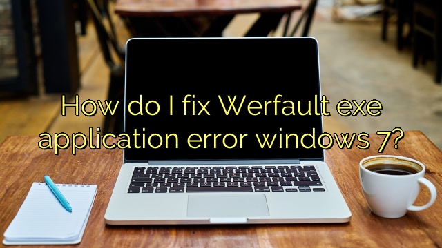 How do I fix Werfault exe application error windows 7?