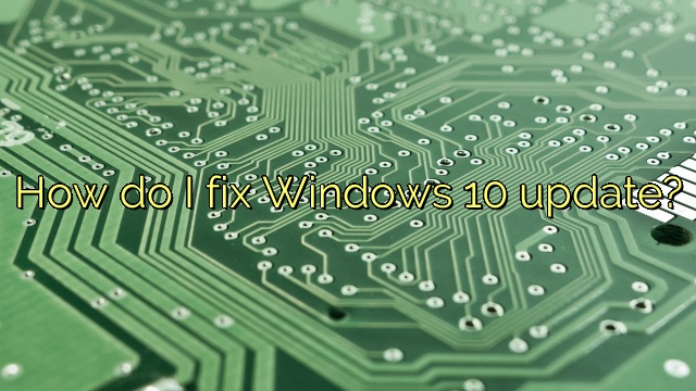 How do I fix Windows 10 update?