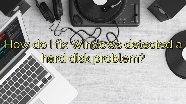 How do I fix Windows detected a hard disk problem?