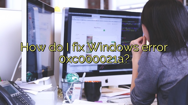 How do I fix Windows error 0xc000021a?