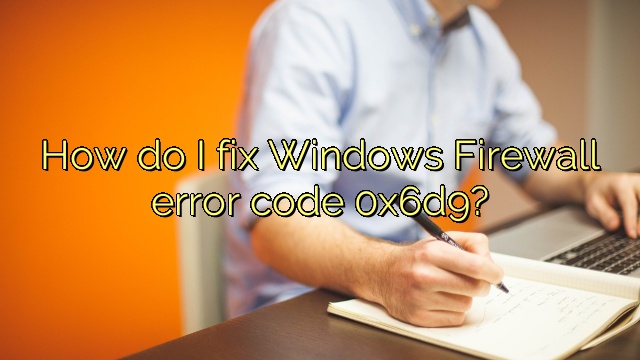 How do I fix Windows Firewall error code 0x6d9?