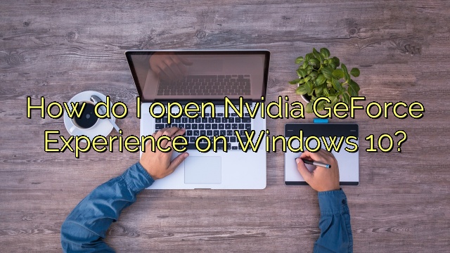 How do I open Nvidia GeForce Experience on Windows 10?