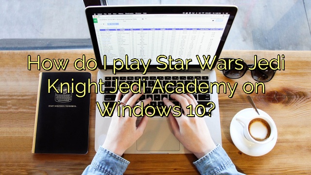 How do I play Star Wars Jedi Knight Jedi Academy on Windows 10?